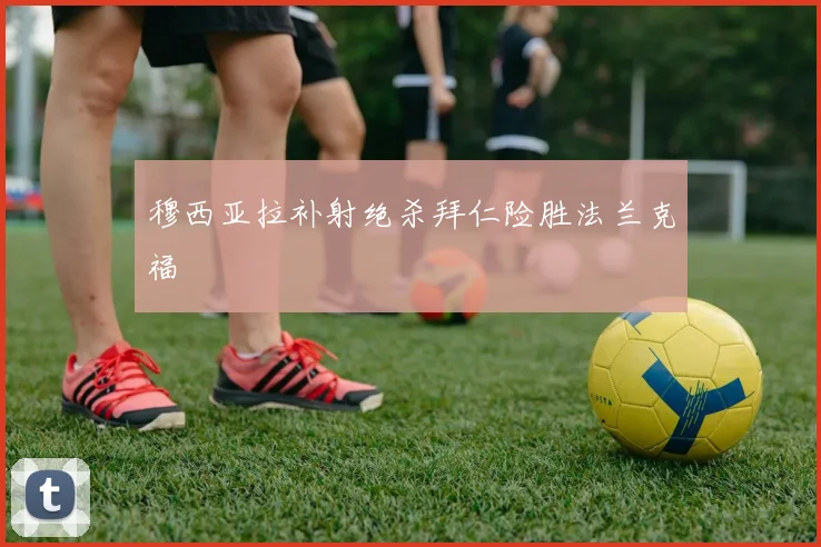 穆西亚拉补射绝杀拜仁险胜法兰克福