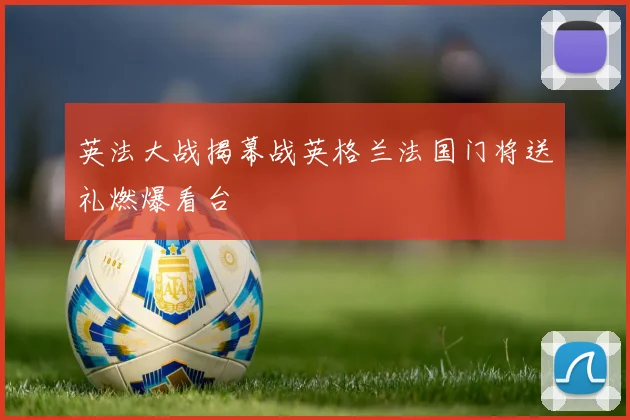 英法大战揭幕战英格兰法国门将送礼燃爆看台