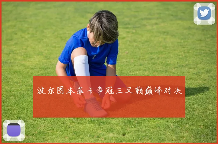 波尔图本菲卡争冠三叉戟巅峰对决