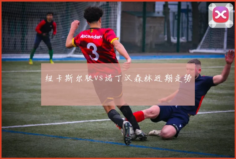 纽卡斯尔联vs诺丁汉森林近期走势